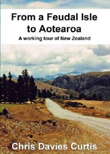 From a Feudal Isle to Aotearoa A Working Tour of New Zealand Chris Davies Curtis